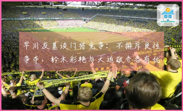 早川友基谈门将竞争：不排斥良性争夺，铃木彩艳与大迫敬介各有优势
